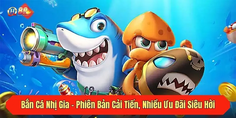 Bắn Cá Nhị Gia - Phiên Bản Cải Tiến, Nhiều Ưu Đãi Siêu Hời