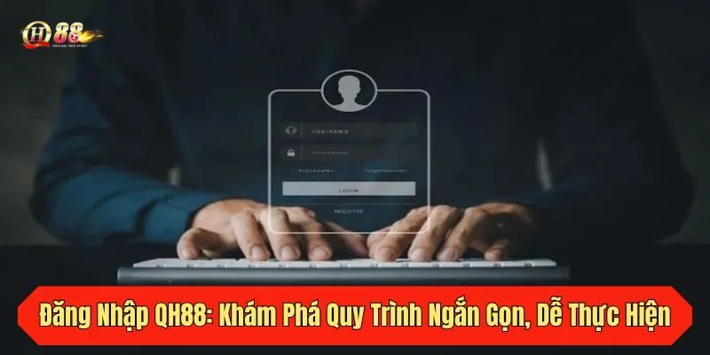Đăng Nhập QH88: Khám Phá Quy Trình Ngắn Gọn, Dễ Thực Hiện