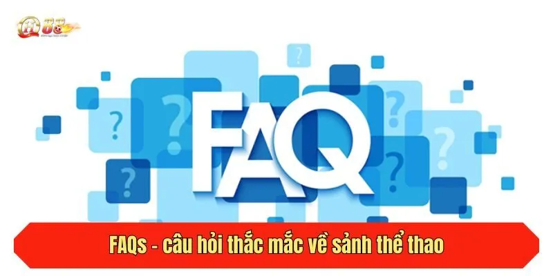 FAQs - câu hỏi thắc mắc về sảnh thể thao