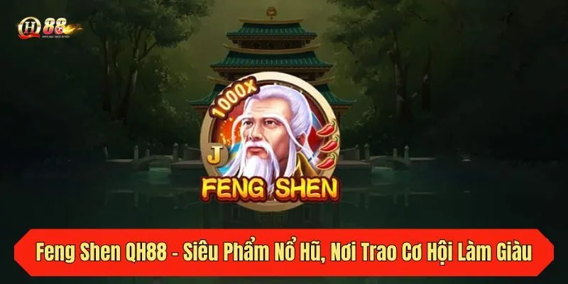 Feng Shen QH88 - Siêu Phẩm Nổ Hũ, Nơi Trao Cơ Hội Làm Giàu