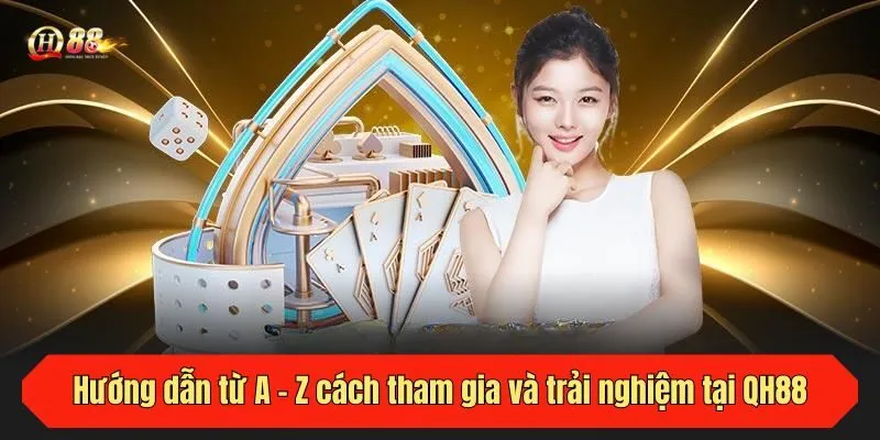 Hướng dẫn từ A - Z cách tham gia và trải nghiệm tại QH88