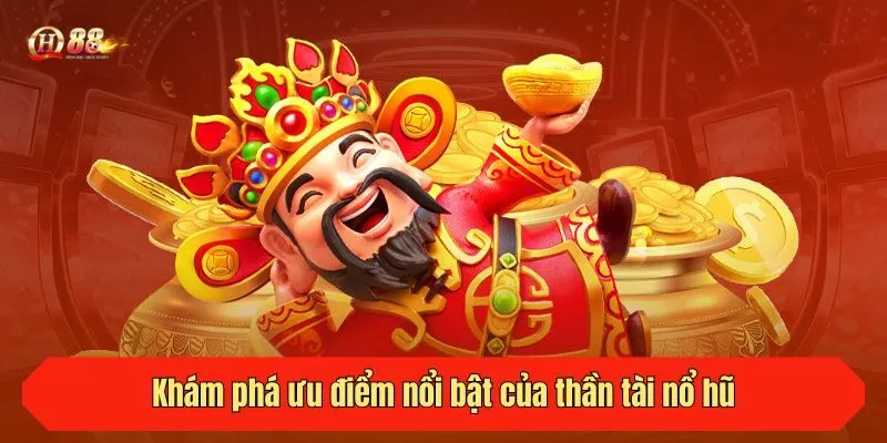 Khám phá ưu điểm nổi bật của thần tài nổ hũ