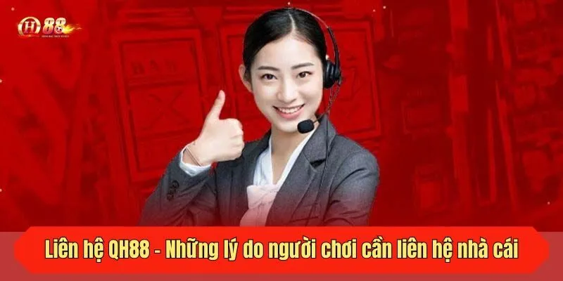 Liên hệ QH88 - Những lý do người chơi cần liên hệ nhà cái