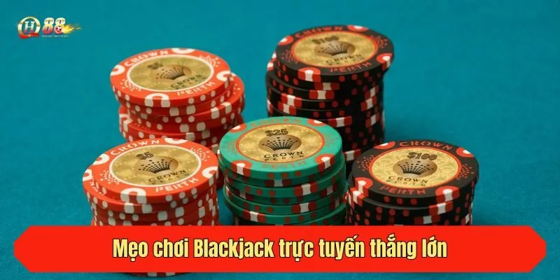 Mẹo chơi Blackjack trực tuyến thắng lớn