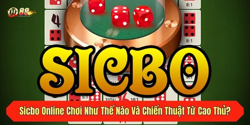Sicbo Online Chơi Như Thế Nào Và Chiến Thuật Từ Cao Thủ?