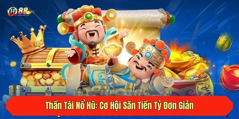 Thần Tài Nổ Hũ: Cơ Hội Săn Tiền Tỷ Đơn Giản Tại QH88