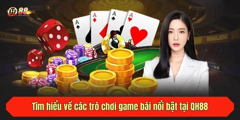 Tìm hiểu về các trò chơi game bài nổi bật tại QH88