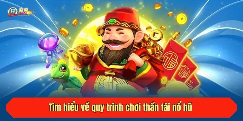 Tìm hiểu về quy trình chơi thần tài nổ hũ tại QH88