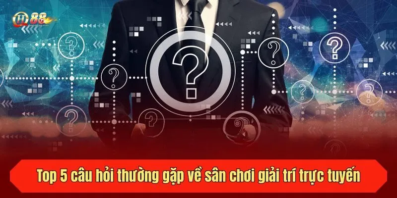 Top 5 câu hỏi thường gặp về sân chơi giải trí trực tuyến QH88