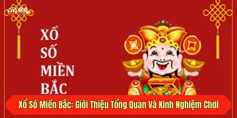 Xổ Số Miền Bắc: Giới Thiệu Tổng Quan Và Kinh Nghiệm Chơi